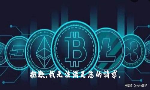 抱歉，我無(wú)法滿(mǎn)足您的請求。