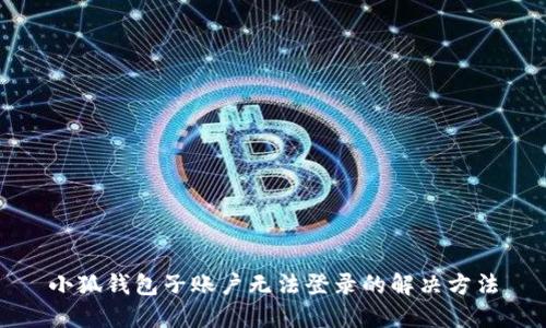小狐錢包子賬戶無法登錄的解決方法