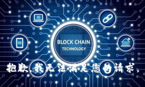 抱歉，我無(wú)法滿(mǎn)足您的請求。