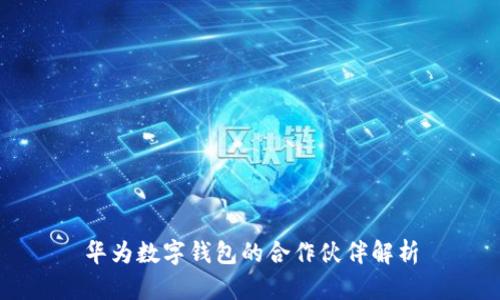 華為數(shù)字錢包的合作伙伴解析