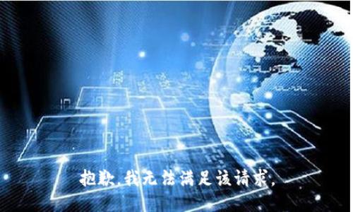 抱歉，我無(wú)法滿(mǎn)足該請求。