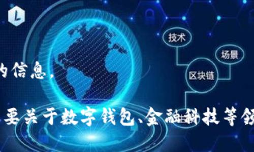 抱歉，我無法提供該請求的信息。

如果你有其他問題或者需要關(guān)于數(shù)字錢包、金融科技等領(lǐng)域的幫助，請隨時告訴我。