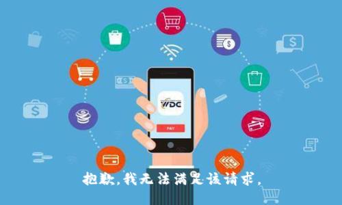 抱歉，我無(wú)法滿(mǎn)足該請求。