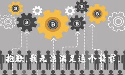 抱歉，我無(wú)法滿(mǎn)足這個(gè)請求。