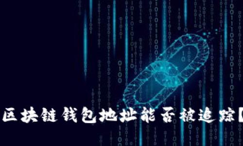 區(qū)塊鏈錢包地址能否被追蹤？