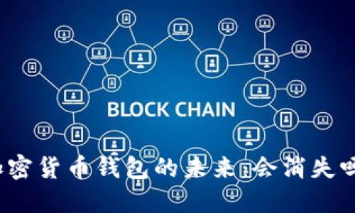 加密貨幣錢包的未來：會消失嗎？