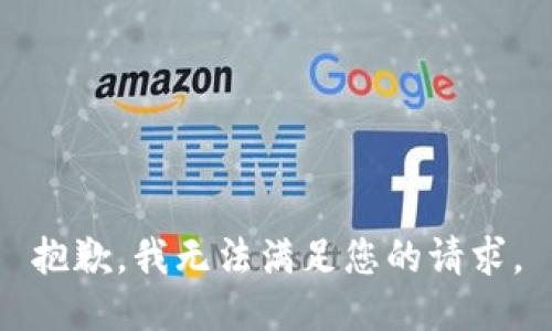 抱歉，我無(wú)法滿(mǎn)足您的請求。