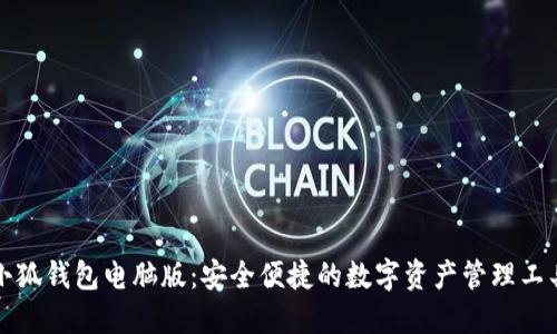 小狐錢包電腦版：安全便捷的數(shù)字資產(chǎn)管理工具