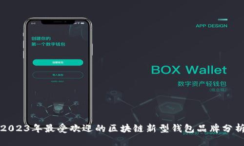 2023年最受歡迎的區(qū)塊鏈新型錢包品牌分析