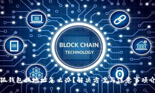 小狐錢包換地址怎么辦？解決方案與注意事項介紹