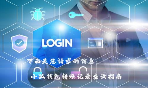 下面是您請求的信息：

 小狐錢(qián)包轉賬記錄查詢(xún)指南