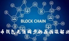 數(shù)字幣錢(qián)包無(wú)法同步的原