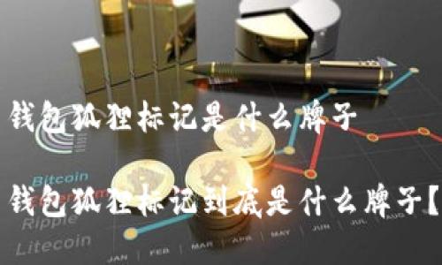 錢包狐貍標(biāo)記是什么牌子

錢包狐貍標(biāo)記到底是什么牌子？