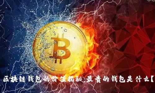 區(qū)塊鏈錢包的價值揭秘：最貴的錢包是什么？