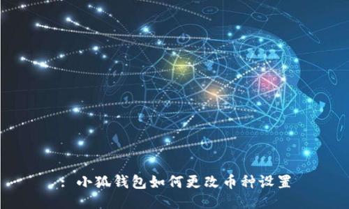 : 小狐錢包如何更改幣種設(shè)置
