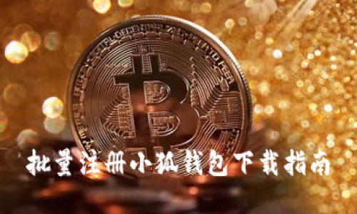 批量注冊(cè)小狐錢包下載指南