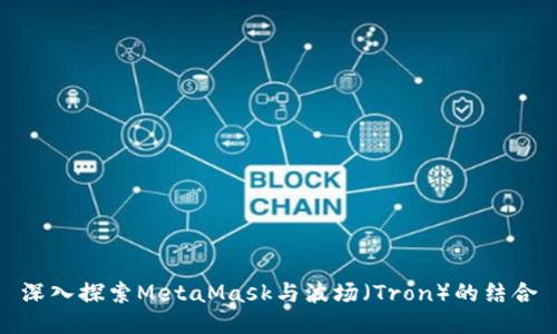 深入探索MetaMask與波場(chǎng)（Tron）的結合