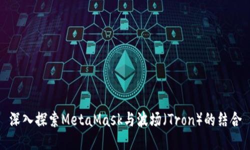 深入探索MetaMask與波場(chǎng)（Tron）的結合