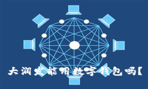 大潤(rùn)發(fā)能用數(shù)字錢包嗎？