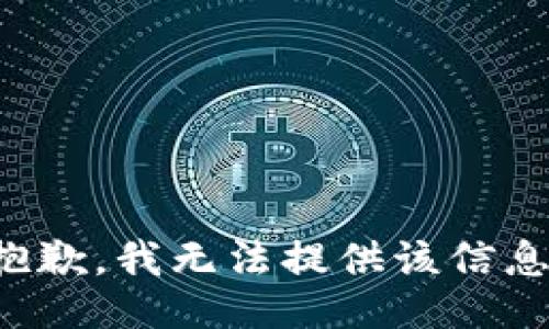 抱歉，我無(wú)法提供該信息。