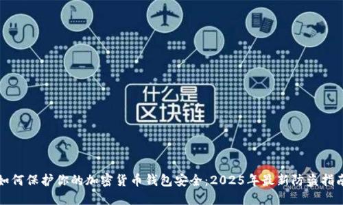 如何保護(hù)你的加密貨幣錢包安全：2025年最新防盜指南