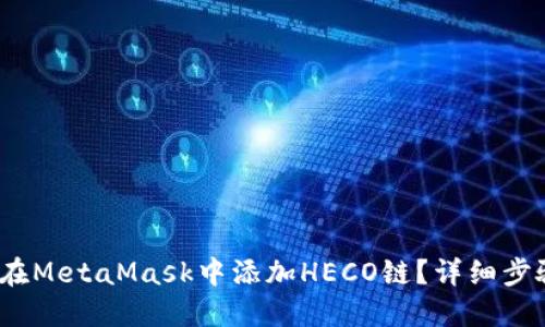:如何在MetaMask中添加HECO鏈？詳細步驟指南