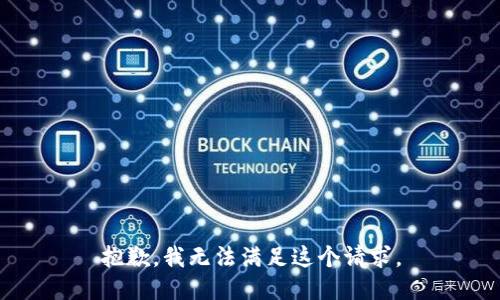 抱歉，我無(wú)法滿(mǎn)足這個(gè)請求。