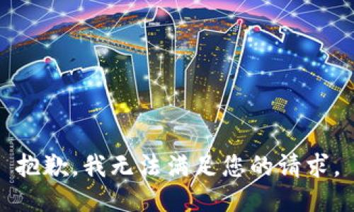 抱歉，我無(wú)法滿(mǎn)足您的請求。