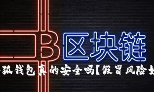: 小狐錢包真的安全嗎？假冒風(fēng)險(xiǎn)如何？