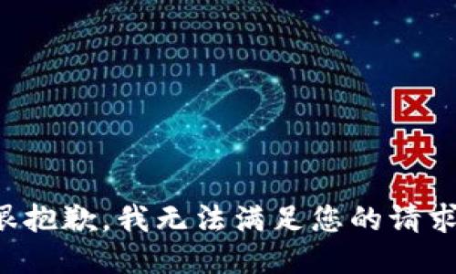 很抱歉，我無(wú)法滿(mǎn)足您的請求。