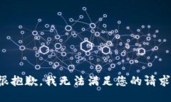 很抱歉，我無(wú)法滿(mǎn)足您的