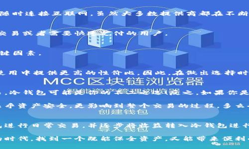 區(qū)塊鏈冷錢包與熱錢包的深度解析：安全性與便捷性的選擇/  
區(qū)塊鏈, 冷錢包, 熱錢包/guanJianci  

引言：數(shù)字貨幣的“家”與“門”  
在這個數(shù)字貨幣飛速發(fā)展的時代，區(qū)塊鏈技術(shù)的應(yīng)用悄然改變了我們的生活方式和財富管理觀念。在這個生態(tài)系統(tǒng)中，錢包的選擇顯得尤為重要，正如一個人需要一個安全的家來存放珍貴的財物，數(shù)字資產(chǎn)同樣需要一個合適的錢包來保護(hù)。今天，我們將深入探討區(qū)塊鏈冷錢包和熱錢包的差異與各自的優(yōu)劣，幫助大家在選擇時做出明智的決定！  

什么是區(qū)塊鏈錢包？  
在開始深入冷錢包和熱錢包的討論之前，首先讓我們了解一下什么是區(qū)塊鏈錢包。簡單來說，區(qū)塊鏈錢包是一種用于存儲、接收和發(fā)送數(shù)字貨幣（如比特幣、以太坊等）的軟件或硬件工具。無論是冷錢包還是熱錢包，它們的核心功能都是提供一個地址，用于在區(qū)塊鏈網(wǎng)絡(luò)中進(jìn)行交易。  

冷錢包：安全的“避風(fēng)港”  
冷錢包，顧名思義，是一種與互聯(lián)網(wǎng)斷開連接的錢包，它被認(rèn)為是存儲數(shù)字資產(chǎn)的最安全方式之一。冷錢包通常以硬件形式存在，或者是紙質(zhì)錢包，能夠有效防止黑客攻擊或惡意軟件的侵入。  

冷錢包的具體形式包括：  
ul  
  listrong硬件錢包：/strong這是市場上最受歡迎的冷錢包類型，典型的例子有Ledger、Trezor等。它們以USB接口的形式與電腦連接，用戶需要在使用時打開設(shè)備。/li  
  listrong紙質(zhì)錢包：/strong用戶可以將個人密鑰和錢包地址打印在紙上，妥善保存。這種極簡的方式不僅便宜，且無任何電子設(shè)備存在的風(fēng)險。/li  
/ul  

然而，冷錢包并非沒有缺點(diǎn)，它們的主要問題在于使用的便捷性。由于它與互聯(lián)網(wǎng)隔離，用戶在需要進(jìn)行交易時，必須先將冷錢包連接到網(wǎng)絡(luò)，這使得頻繁交易的用戶體驗不佳。  

熱錢包：便利的“門戶”  
熱錢包則是與互聯(lián)網(wǎng)實時連接的數(shù)字錢包，常見的形式包括桌面錢包、移動錢包和網(wǎng)絡(luò)錢包。熱錢包的最大優(yōu)勢在于其便捷性，用戶能夠隨時隨地進(jìn)行交易，極大地方便了日常使用。  

熱錢包的具體形式包括：  
ul  
  listrong桌面錢包：/strong這種錢包通常以軟件形式安裝在個人電腦上，操作簡單，適合經(jīng)常進(jìn)行交易的用戶。/li  
  listrong移動錢包：/strong移動錢包是近年來逐漸興起的一種錢包形式，用戶可以通過手機(jī)APP隨時管理自己的數(shù)字資產(chǎn)，非常方便！/li  
  listrong網(wǎng)絡(luò)錢包：/strong這種錢包是基于云端技術(shù)的，用戶僅需一個賬戶和密碼，便能在任何地方管理自己的數(shù)字貨幣。/li  
/ul  

然而，盡管熱錢包使用起來極為方便，但由于其與互聯(lián)網(wǎng)直接連接，安全性相對較弱，容易成為黑客攻擊的目標(biāo)。倘若用戶的安全意識薄弱，或使用不當(dāng)，都可能導(dǎo)致資金被盜的風(fēng)險。多么令人痛心??！  

冷錢包與熱錢包的比較  
要選擇哪個錢包，首先需要根據(jù)自身的需求來決定。下面，我們從幾個關(guān)鍵因素進(jìn)行詳細(xì)的比較：  

h41. 安全性/h4  
安全性是選擇錢包時首先要考慮的因素。冷錢包由于與互聯(lián)網(wǎng)完全隔離，幾乎不可能受到網(wǎng)絡(luò)攻擊，因此被廣泛認(rèn)為是最安全的存儲方式。而熱錢包則隨時連接互聯(lián)網(wǎng)，雖然大多數(shù)提供商都在不斷加強(qiáng)安全措施，但不可避免地面臨一定的風(fēng)險。  

h42. 便捷性/h4  
在便捷性方面，熱錢包無疑占據(jù)上風(fēng)！無論是日常消費(fèi)、在線交易還是快速轉(zhuǎn)賬，熱錢包都能帶給用戶極致的靈活體驗。因此，熱錢包特別適合那些頻繁交易或者需要快速支付的用戶。  

h43. 存儲容量/h4  
冷錢包和熱錢包在存儲容量上基本沒有限制，用戶可以存儲任意數(shù)量的數(shù)字資產(chǎn)。因此，只有在安全和便捷性之間進(jìn)行權(quán)衡時，存儲容量并不是一個關(guān)鍵因素。  

h44. 成本/h4  
大部分熱錢包是免費(fèi)的，但有些優(yōu)質(zhì)的硬件冷錢包的購買成本可能較高。對于長期持有資產(chǎn)的投資者而言，冷錢包的安全性和耐用性可能會在未來的使用中提供更高的性價比。因此，在做出選擇時，要結(jié)合自身的預(yù)算進(jìn)行合理評估。  

選擇合適的錢包：理智與情感的結(jié)合  
在選擇冷錢包或熱錢包時，我們需要理智地分析自身的需求，同時也要考慮情感因素。例如，如果你期望在數(shù)字貨幣投資中長期持有，而不需要頻繁交易，冷錢包可能是你的不二之選！反之，如果你是一位積極參與市場交易的玩家，熱錢包將為你提供更多的靈活性和便利！  

此外，錢包的使用體驗也不容忽視。用戶界面的友好程度、易用性以及技術(shù)支持等都能在一定程度上影響用戶的情感體驗。選擇一個合適的錢包，不僅關(guān)乎資產(chǎn)安全，更影響到整個交易的過程，多么令人興奮??！他們都是你數(shù)字資產(chǎn)的“家”和“門”，適合你的才是最好的！  

后續(xù)建議與總結(jié)  
無論選擇冷錢包還是熱錢包，都應(yīng)當(dāng)隨時關(guān)注數(shù)字貨幣市場的動態(tài)變化，保持警覺，定期更新安全管理知識。對于新手用戶來說，建議在初期使用熱錢包進(jìn)行日常交易，并逐步將收益轉(zhuǎn)入冷錢包進(jìn)行長期保存，做到靈活運(yùn)用，保障自己的資產(chǎn)安全。同時，定期備份好私鑰和助記詞，以防意外丟失導(dǎo)致資產(chǎn)損失。  

總之，區(qū)塊鏈冷錢包和熱錢包各有其獨(dú)特的優(yōu)勢和劣勢。了解了它們的特點(diǎn)后，大家都可以根據(jù)自己的實際需求，做出更加明智的選擇。在這數(shù)字財富的時代，找到一個既能保全資產(chǎn)，又能帶來便利的錢包，是每位投資者必須面對的課題！多么令人亢奮的挑戰(zhàn)啊！讓我們一起在這個變幻莫測的數(shù)字世界中，前行得更穩(wěn)、更遠(yuǎn)！