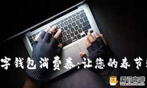 深圳新春數(shù)字錢包消費(fèi)券：讓您的春節(jié)購物更劃算！