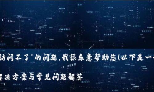 您好！關(guān)于“小狐錢包訪問不了”的問題，我很樂意幫助您！以下是一個與此相關(guān)的和內(nèi)容。

小狐錢包無法訪問？解決方案與常見問題解答
