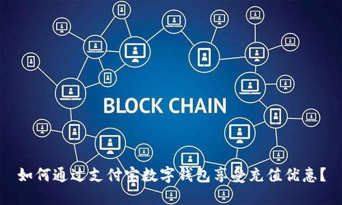 如何通過支付寶數(shù)字錢包享受充值優(yōu)惠？