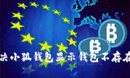 如何解決小狐錢包顯示錢包不存在的問題