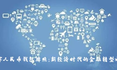 數(shù)字人民幣錢包牌照：新經(jīng)濟(jì)時代的金融轉(zhuǎn)型之路