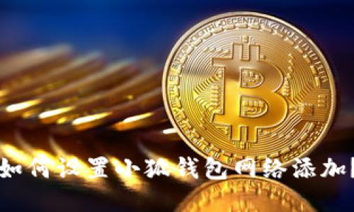 如何設(shè)置小狐錢包網(wǎng)絡(luò)添加？