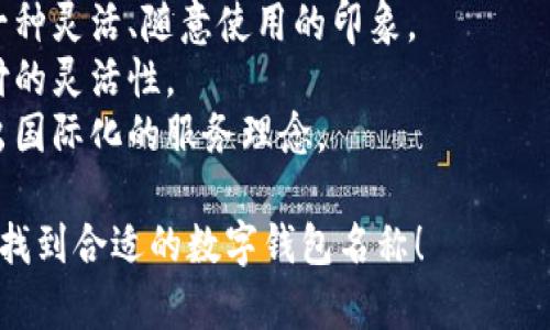 選擇數(shù)字錢包的名稱時(shí)，可以考慮以下幾個(gè)方面：

1. ****：名稱應(yīng)簡(jiǎn)短且易于記憶，便于用戶快速想起。
   
2. **功能性**：名稱可以反映數(shù)字錢包的主要功能，如“快付”、“智付”等。

3. **品牌個(gè)性**：考慮是否要融入品牌的個(gè)性、文化或價(jià)值觀，使名稱更具吸引力。

4. **目標(biāo)受眾**：思考目標(biāo)用戶群體，名稱是否能夠引起他們的共鳴。

5. **可擴(kuò)展性**：名稱應(yīng)考慮將來(lái)可能擴(kuò)展的功能和服務(wù)。

以下是一些命名建議：

- **快易付**：傳達(dá)支付快速便捷的感覺(jué)。
- **智錢帶**：寓意智能化的金融管理。
- **隨心錢包**：給人一種靈活、隨意使用的印象。
- **靈活付**：強(qiáng)調(diào)支付的靈活性。
- **環(huán)球錢包**：透露出國(guó)際化的服務(wù)理念。

希望這些建議能幫助你找到合適的數(shù)字錢包名稱！