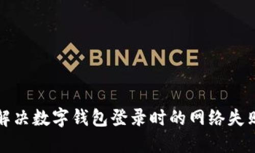 如何解決數(shù)字錢(qián)包登錄時(shí)的網(wǎng)絡(luò)失敗問(wèn)題