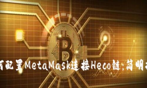 如何配置MetaMask連接Heco鏈：簡(jiǎn)明指南