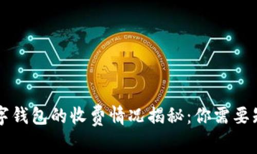 區(qū)塊鏈數(shù)字錢(qián)包的收費(fèi)情況揭秘：你需要知道的一切