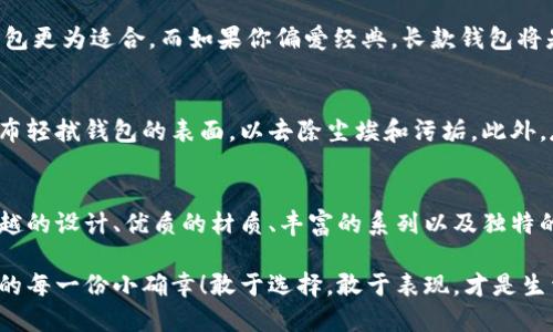   中文版小狐錢包高清大圖，盡顯時(shí)尚與品質(zhì) /   
 guanjianci 小狐錢包,高清大圖,時(shí)尚配飾 /guanjianci 

引言
在如今快節(jié)奏的生活中，錢包不僅僅是我們用來存放錢財(cái)?shù)墓ぞ?，更是個(gè)人品味與時(shí)尚態(tài)度的象征。而在眾多的時(shí)尚錢包品牌中，strong小狐錢包/strong以其獨(dú)特的設(shè)計(jì)和優(yōu)質(zhì)的材質(zhì)而深受消費(fèi)者的喜愛。那么，有沒有想過當(dāng)你拿出這樣一款小狐錢包的時(shí)候，周圍人投來的贊賞目光？真是讓人倍感自信與驕傲?。?
小狐錢包的設(shè)計(jì)理念
小狐錢包的設(shè)計(jì)靈感源于自然界中活潑可愛的狐貍，品牌設(shè)計(jì)師致力于將這種靈動(dòng)的氣質(zhì)融入每一款產(chǎn)品中。錢包采用了簡單卻富有層次的線條，配以豐富的色彩與高端的材質(zhì)，使得每一款小狐錢包都顯得獨(dú)特優(yōu)雅。想象一下，當(dāng)你在一場聚會(huì)上掏出這樣一只錢包，周圍的人無不為之驚嘆，真是多么令人振奮！

材質(zhì)與工藝的完美結(jié)合
小狐錢包以頂級(jí)的皮革為材料，經(jīng)過精湛的手工藝制作而成，這不僅保證了錢包的質(zhì)感，同時(shí)也延長了錢包的使用壽命。每一針每一線都是工匠心血的結(jié)晶，猶如藝術(shù)品般的存在。這種極致的細(xì)節(jié)處理不僅讓使用者享受到視覺上的美感，更是在日常使用中感受到手感的溫潤，簡直是奢華與實(shí)用的完美結(jié)合！

多樣化的產(chǎn)品系列
小狐錢包的產(chǎn)品系列豐富多樣，涵蓋了各種款式，從經(jīng)典的長款錢包到時(shí)尚的零錢包，每一款產(chǎn)品都能滿足不同消費(fèi)者的需求和偏好。無論你是偏好簡約風(fēng)格還是熱愛炫彩設(shè)計(jì)，都能在小狐錢包當(dāng)中找到合適你的單品。無數(shù)的選擇，帶給你無限的時(shí)尚可能性！

色彩搭配的藝術(shù)
小狐錢包的色彩選擇也值得一提。品牌深知色彩對情緒與氣場的影響，因此每一款錢包的配色都經(jīng)過精心設(shè)計(jì)。溫暖的色調(diào)使人感到親切，而鮮艷的色彩則表現(xiàn)出活力與激情。想象一下，在陽光明媚的日子里，你手握著一只絢麗的小狐錢包，帶著熱情的心情去見朋友，這樣的生活該是多么美好啊！

小狐錢包與生活的共鳴
在生活中，小狐錢包不僅僅是一件商品，更是與你生活息息相關(guān)的伙伴。它可以妥善存放你的錢幣、銀行卡、身份證明等重要物品，幫助你有序管理生活中的瑣事。同時(shí)，錢包也見證了你生活中的重要時(shí)刻——首次約會(huì)、升職慶祝，或是與好友的聚會(huì)，無論何時(shí)何地，它都在你身邊，給予你安全感與歸屬感！

如何選擇適合自己的小狐錢包
選擇小狐錢包，可以根據(jù)自己的生活方式和個(gè)人喜好來進(jìn)行選擇。如果你是一個(gè)經(jīng)常出門的人，選擇一款輕便易攜帶的零錢包或短款錢包更為適合。而如果你偏愛經(jīng)典，長款錢包將是你的不二之選。挑選一款適合自己的小狐錢包，就像是給自己的生活增添了一份獨(dú)特的色彩，這種感覺真是無法用語言形容的美妙！

小狐錢包的保養(yǎng)技巧
要讓你的小狐錢包保持最佳狀態(tài)，適當(dāng)?shù)谋ｐB(yǎng)是必不可少的。首先，應(yīng)盡量避免將錢包暴露在潮濕或高溫的環(huán)境中。其次，定期用柔軟的布輕拭錢包的表面，以去除塵埃和污垢。此外，存放錢包時(shí)建議放入通風(fēng)陰涼的地方，避免陽光直射。如果你能時(shí)常用心地呵護(hù)它，小狐錢包將會(huì)陪伴你更久、更好！

總結(jié)
總的來說，小狐錢包不僅僅是一款錢包，更是一種生活態(tài)度的體現(xiàn)。當(dāng)你選擇它的時(shí)候，就已經(jīng)選擇了一種品位與格調(diào)。這個(gè)品牌以其卓越的設(shè)計(jì)、優(yōu)質(zhì)的材質(zhì)、豐富的系列以及獨(dú)特的色彩搭配，成為了許多消費(fèi)者心中的首選。而在這個(gè)物質(zhì)充沛的時(shí)代，能夠擁有一款這樣的小狐錢包，真是一種無與倫比的幸福感！

親愛的朋友，不妨在你的生活中，加入這樣一款小狐錢包，讓它幫助你收納生活的美好，增添每一天的時(shí)尚氣息，時(shí)刻提醒你珍惜生活中的每一份小確幸！敢于選擇，敢于表現(xiàn)，才是生活的真諦呀！