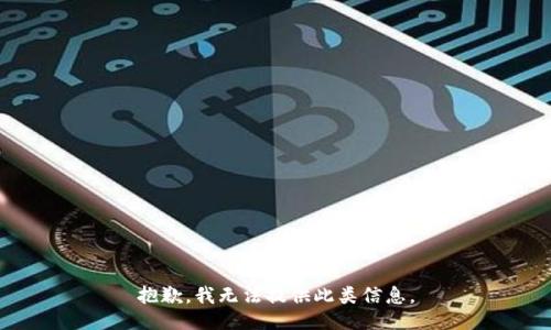 抱歉，我無法提供此類信息。