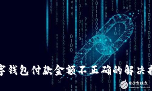 數(shù)字錢包付款金額不正確的解決指南