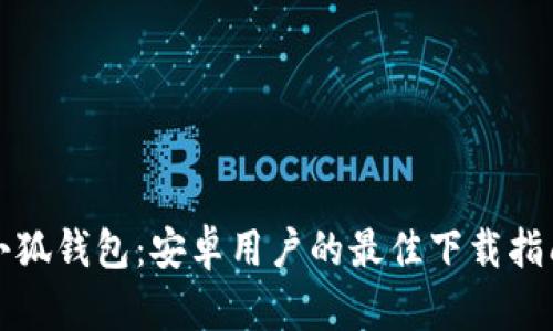 小狐錢(qián)包：安卓用戶(hù)的最佳下載指南