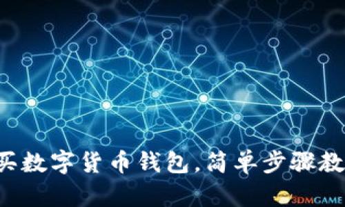 零基礎(chǔ)怎么買數(shù)字貨幣錢包，簡(jiǎn)單步驟教你輕松上手！
