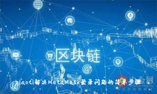 ziaoti解決MetaMask登錄問(wèn)題的簡(jiǎn)單步驟