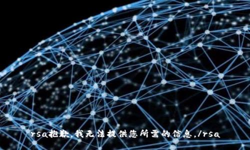 rsa抱歉，我無(wú)法提供您所需的信息。/rsa