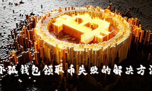 小狐錢包領取幣失敗的解決方法